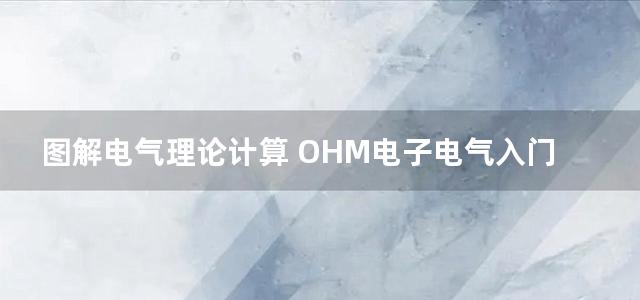 图解电气理论计算 OHM电子电气入门丛书